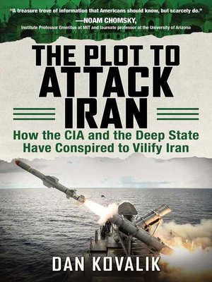 cover image of The Plot to Attack Iran: How the CIA and the Deep State Have Conspired to Vilify Iran